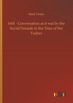 1601 - Conversation as it was by the Social Fireside in the Time of the Tudors - Twain, Mark