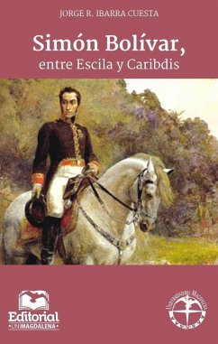 Simón Bolívar, entre Escila y Caribdis (eBook, PDF) - Ibarra Cuesta, Jorge R