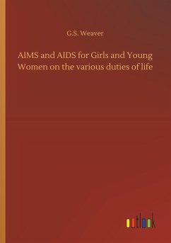 AIMS and AIDS for Girls and Young Women on the various duties of life - Weaver, G. S.