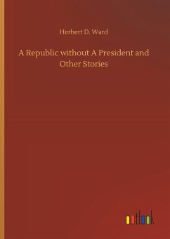 A Republic without A President and Other Stories - Ward, Herbert D.