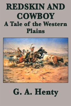 Redskin and Cowboy A Tale of the Western Plains - Henty, G. A.