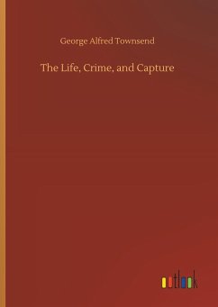 The Life, Crime, and Capture - Townsend, George Alfred