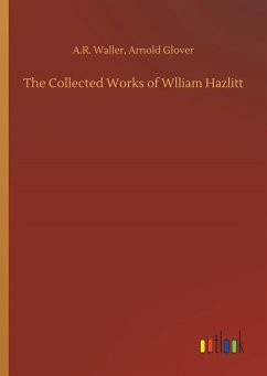 The Collected Works of Wlliam Hazlitt - Waller, A. R.