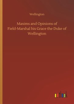 Maxims and Opinions of Field-Marshal his Grace the Duke of Wellington - Wellington