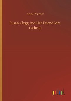 Susan Clegg and Her Friend Mrs. Lathrop - Warner, Anne