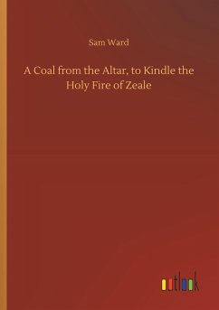 A Coal from the Altar, to Kindle the Holy Fire of Zeale - Ward, Sam