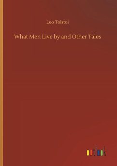 What Men Live by and Other Tales - Tolstoi, Leo N.