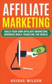 Affiliate Marketing - Build Your Own Affiliate Marketing Business While Traveling The World (eBook, ePUB)