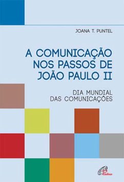 A comunicação nos passos de João Paulo II (eBook, ePUB) - Puntel, Joana T.