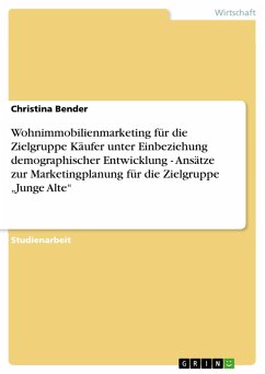 Wohnimmobilienmarketing für die Zielgruppe Käufer unter Einbeziehung demographischer Entwicklung - Ansätze zur Marketingplanung für die Zielgruppe "Junge Alte" (eBook, ePUB)