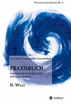 Praxisbuch Systematisch-Integrative Psychosynthese: II. Wille (eBook, ePUB) - Neef, Ursel; Henkel, Georg; Kerkhoff, Sven