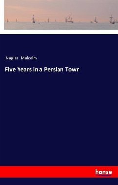 Five Years in a Persian Town - Malcolm, Napier