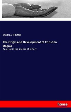 The Origin and Development of Christian Dogma - Tuthill, Charles A. H