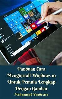 Panduan Cara Menginstall Windows 10 Untuk Pemula Lengkap Dengan Gambar (eBook, ePUB) - Vandestra, Muhammad