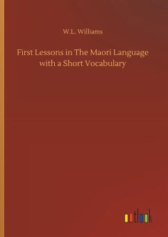 First Lessons in The Maori Language with a Short Vocabulary - Williams, W. L.
