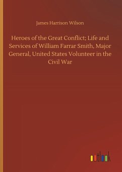 Heroes of the Great Conflict; Life and Services of William Farrar Smith, Major General, United States Volunteer in the Civil War