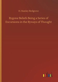 Bygone Beliefs Being a Series of Excursions in the Byways of Thought - Redgrove, H. Stanley