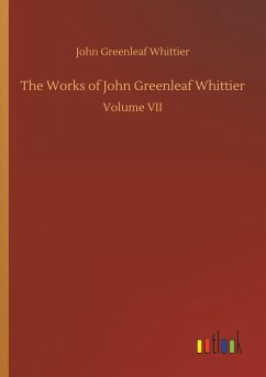 The Works of John Greenleaf Whittier - Whittier, John Greenleaf