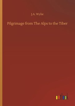Pilgrimage from The Alps to the Tiber - Wylie, J. A.
