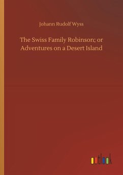 The Swiss Family Robinson; or Adventures on a Desert Island - Wyss, Johann Rudolf