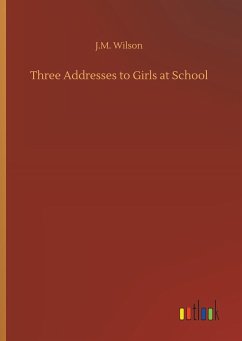 Three Addresses to Girls at School - Wilson, J. M.
