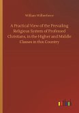 A Practical View of the Prevailing Religious System of Professed Christians, in the Higher and Middle Classes in this Country