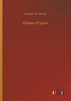 Glories of Spain - Wood, Charles W.