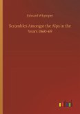 Scrambles Amongst the Alps in the Years 1860-69 Scrambles Amongst the Alps in the Years 1860-69