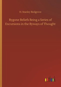 Bygone Beliefs Being a Series of Excursions in the Byways of Thought - Redgrove, H. Stanley