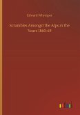 Scrambles Amongst the Alps in the Years 1860-69 Scrambles Amongst the Alps in the Years 1860-69