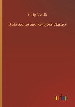 Bible Stories and Religious Classics - Wells, Philip P.