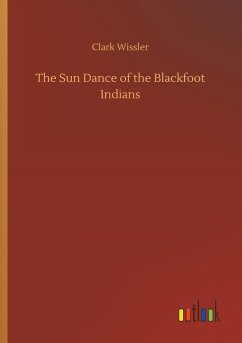 The Sun Dance of the Blackfoot Indians - Wissler, Clark