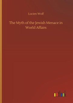 The Myth of the Jewish Menace in World Affairs - Wolf, Lucien