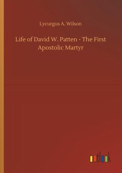 Life of David W. Patten - The First Apostolic Martyr - Wilson, Lycurgus A.