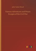 Famous Adventures and Prison Escapes of the Civil War Famous Adventures and Prison Escapes of the Civil War
