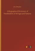 A Biographical Dictionary of Freethinkers of All Ages and Nations A Biographical Dictionary of Freethinkers of All Ages and Nations
