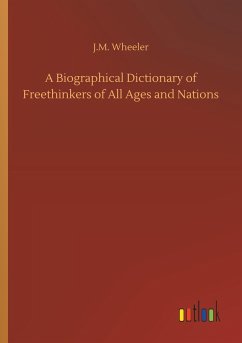 A Biographical Dictionary of Freethinkers of All Ages and Nations - Wheeler, J. M.