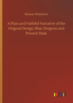 A Plain and Faithful Narrative of the Original Design, Rise, Progress and Present State