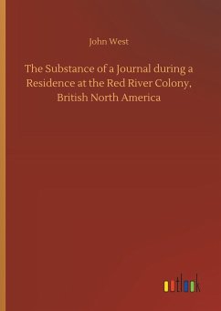 The Substance of a Journal during a Residence at the Red River Colony, British North America - West, John