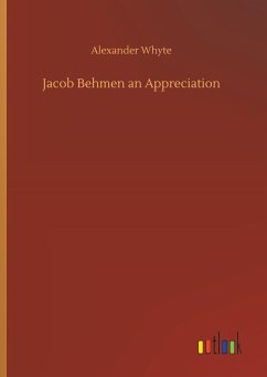 Jacob Behmen an Appreciation - Whyte, Alexander