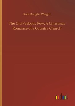 The Old Peabody Pew: A Christmas Romance of a Country Church - Wiggin, Kate Douglas