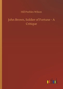 John Brown, Soldier of Fortune - A Critique - Wilson, Hill Peebles
