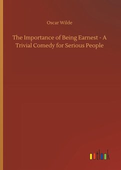 The Importance of Being Earnest - A Trivial Comedy for Serious People - Wilde, Oscar