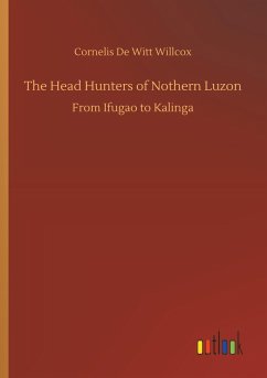 The Head Hunters of Nothern Luzon - Willcox, Cornelis De Witt