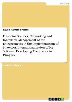 Financing Sources, Networking and Innovative Management of the Entrepreneurs in the Implementation of Strategies. Internationalization of Ict Software Developing Companies in Paraguay (eBook, ePUB)
