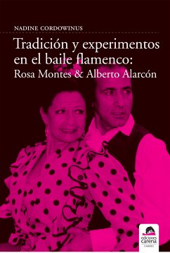 Tradición y experimento en el baile flamenco: Rosa Montes y Alberto Alarcón (eBook, ePUB) - Cordowinus, Nadine