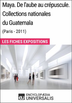 Maya. De l'aube au crépuscule. Collections nationales du Guatemala (Paris-2011) (eBook, ePUB) - Encyclopaedia Universalis