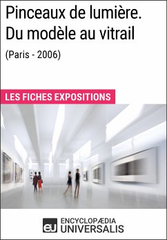 Pinceaux de lumière. Du modèle au vitrail (Paris - 2006) (eBook, ePUB) - Encyclopaedia Universalis