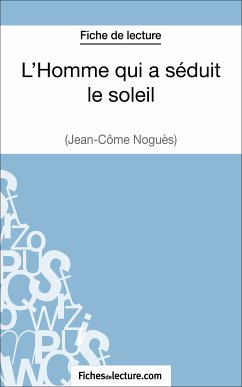 L'Homme qui a séduit le soleil de Jean-Côme Noguès (Fiche de lecture) (eBook, ePUB) - Grosjean, Vanessa; fichesdelecture