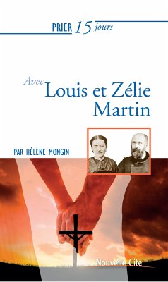 Prier 15 jours avec Louis et Zélie Martin (eBook, ePUB) - Mongin, Hélène